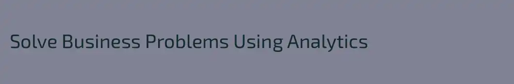 Solve Business Problems Using Analytics